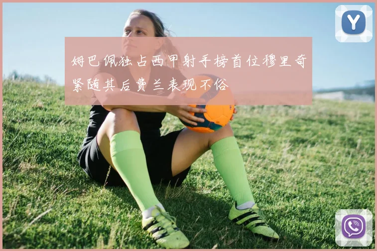 姆巴佩独占西甲射手榜首位穆里奇紧随其后费兰表现不俗